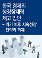 한국 경제의 성장잠재력 제고 방안 - 위기 이후 지속성장 전략과 과제 -