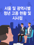 서울 및 광역시별 청년 고용 현황 및 시사점